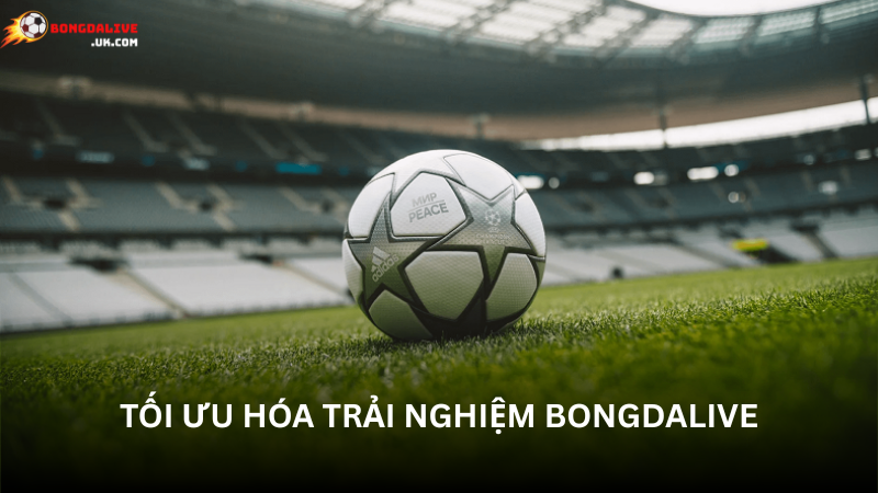 Mẹo tối ưu hóa trải nghiệm xem bóng đá tại Bongdalive